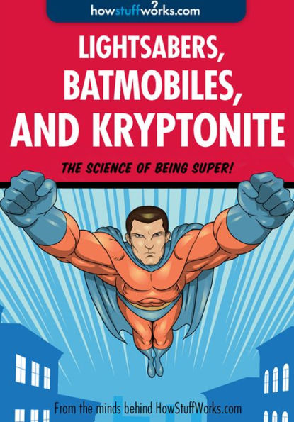 Lightsabers, Batmobiles, and Kryptonite: The Science of Superheroes (Enhanced Edition)