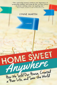 Title: Home Sweet Anywhere: How We Sold Our House, Created a New Life, and Saw the World, Author: Lynne Martin