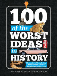 Title: 100 of the Worst Ideas in History: Humanity's Thundering Brainstorms Turned Blundering Brain Farts, Author: Michael Smith