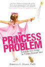 The Princess Problem: Guiding Our Girls through the Princess-Obsessed Years