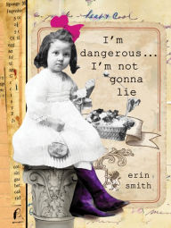 Title: I'm Dangerous...I'm Not Gonna Lie, Author: Erin  Smith