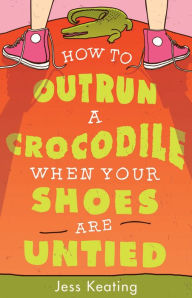 Title: How to Outrun a Crocodile When Your Shoes Are Untied, Author: Jess Keating