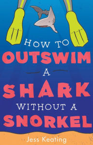 Title: How to Outswim a Shark Without a Snorkel, Author: Jess Keating