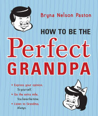 Title: How to Be the Perfect Grandpa: Listen to Grandma, Author: Bryna Paston