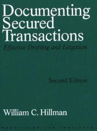 Title: Documenting Secured Transactions: Effective Drafting and Litigation / Edition 2, Author: William C. Hillman