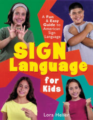 Title: Sign Language for Kids: A Fun & Easy Guide to American Sign Language, Author: Lora Heller