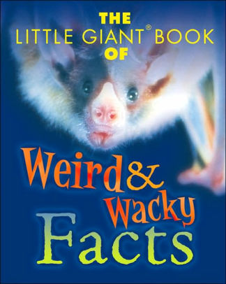 Little Giant Book Of Weird Amp Wacky Facts Little Giant Book Series By K R Hobbie Arkady