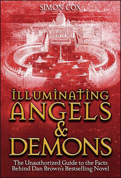 Illuminating Angels & Demons: The Unauthorized Guide to the Facts Behind Dan Brown's Bestselling Novel
