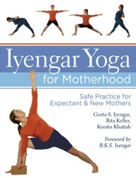 Title: Iyengar Yoga for Motherhood: Safe Practice for Expectant & New Mothers, Author: Geeta S. Iyengar