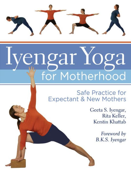 Iyengar Yoga for Motherhood: Safe Practice for Expectant & New Mothers