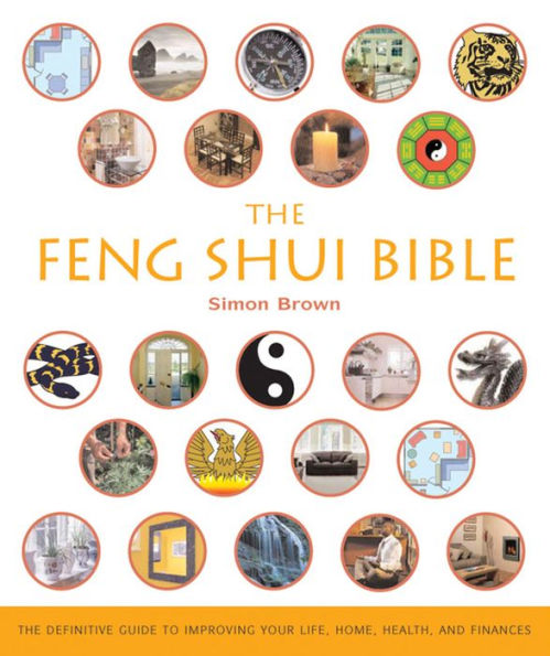 The Feng Shui Bible: The Definitive Guide to Improving Your Life, Home, Health, and Finances