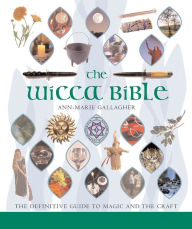 Title: The Wicca Bible: The Definitive Guide to Magic and the Craft, Author: Ann-Marie Gallagher