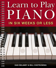 Title: Learn to Play Piano in Six Weeks or Less, Author: Dan Delaney