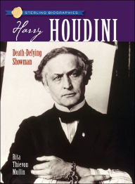 Title: Harry Houdini: Death-Defying Showman (Sterling Biographies Series), Author: Rita Thievon Mullin