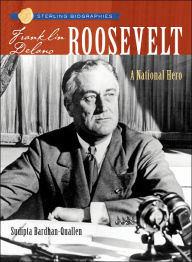 Title: Franklin Delano Roosevelt: A National Hero (Sterling Biographies Series), Author: Sudipta Bardhan-Quallen