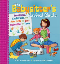 Title: The Babysitter's Survival Guide: Fun Games, Cool Crafts, and How to Be the Best Babysitter in Town, Author: Jill D. Chassé