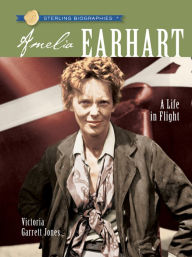Title: Amelia Earhart: A Life in Flight (Sterling Biographies Series), Author: Victoria Garrett Jones