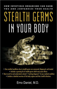 Title: Stealth Germs in Your Body: How Hidden Infectious Organisms Can Jeopardize Your Health, Author: Erno Daniel
