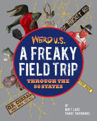 Title: Weird U.S.: A Freaky Field Trip Through the 50 States, Author: Matt Lake