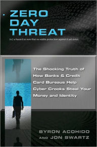 Title: Zero Day Threat: The Shocking Truth of How Banks and Credit Bureaus Help Cyber Crooks Steal Your Money and Identity, Author: Byron Acohido