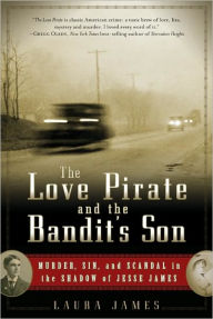 Title: The Love Pirate and the Bandit's Son: Murder, Sin, and Scandal in the Shadow of Jesse James, Author: Laura James