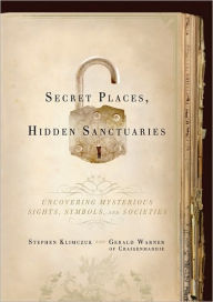 Title: Secret Places, Hidden Sanctuaries: Uncovering Mysterious Sites, Symbols, and Societies, Author: Stephen Klimczuk