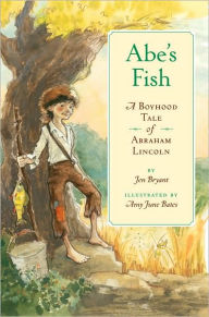 Title: Abe's Fish: A Boyhood Tale of Abraham Lincoln, Author: Jen Bryant