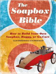 Title: The Soapbox Bible: How to Build Your Own Soapbox, Buggy, or Go-Cart, Author: Gill Bridgewater