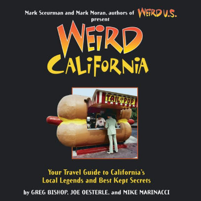 Weird California: You Travel Guide to California's Local Legends and Best Kept Secrets