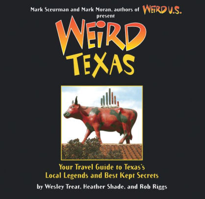 Weird Texas Your Travel Guide To Texass Local Legends And Best Kept Secretspaperback - 