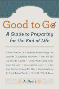 Title: Good to Go: A Guide to Preparing for the End of Life, Author: Jo Myers