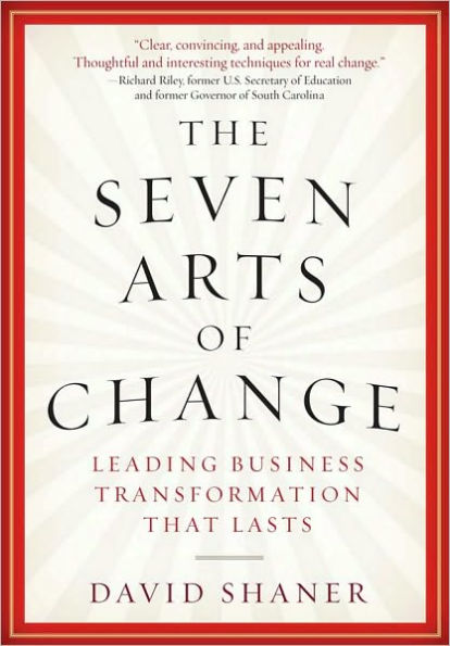 The Seven Arts of Change: Leading Business Transformation That Lasts