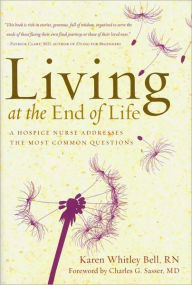 Title: Living at the End of Life: A Hospice Nurse Addresses the Most Common Questions, Author: Karen Whitley Bell