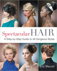 Title: Spectacular Hair: A Step-by-Step Guide to 46 Gorgeous Styles, Author: Eric Mayost