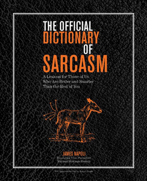 The Official Dictionary of Sarcasm: A Lexicon for Those of Us Who Are Better and Smarter Than the Rest of You