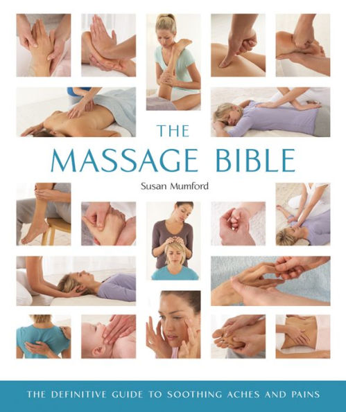 The Massage Bible: The Definitive Guide to Soothing Aches and Pains