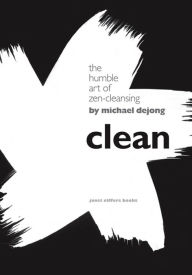 Title: Clean: The Humble Art of Zen-Cleansing, Author: Michael DeJong