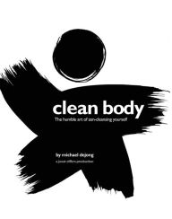 Title: Clean Body: The Humble Art of Zen-Cleansing Yourself, Author: Michael DeJong