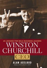 Title: Winston Churchill, CEO: 25 Lessons for Bold Business Leaders, Author: Alan Axelrod