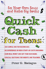 Title: Quick Cash for Teens: Be Your Own Boss and Make Big Bucks, Author: Peter Bielagus