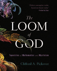 Title: The Loom of God: Tapestries of Mathematics and Mysticism, Author: Clifford A. Pickover