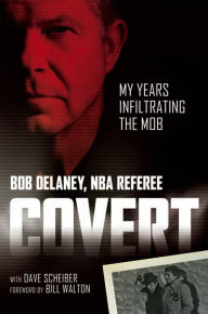 Title: Covert: My Years Infiltrating the Mob, Author: Bob Delaney