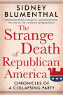 The Strange Death of Republican America: Chronicles of a Collapsing Party