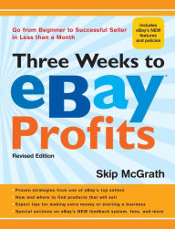 Title: Three Weeks to eBay® Profits, Revised Edition: Go from Beginner to Successful Seller in Less than a Month, Author: Skip McGrath