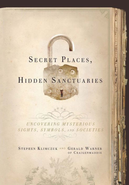 Secret Places, Hidden Sanctuaries: Uncovering Mysterious Sights, Symbols, and Societies