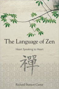 Title: The Language of Zen: Heart Speaking to Heart, Author: Richard Burnett Carter