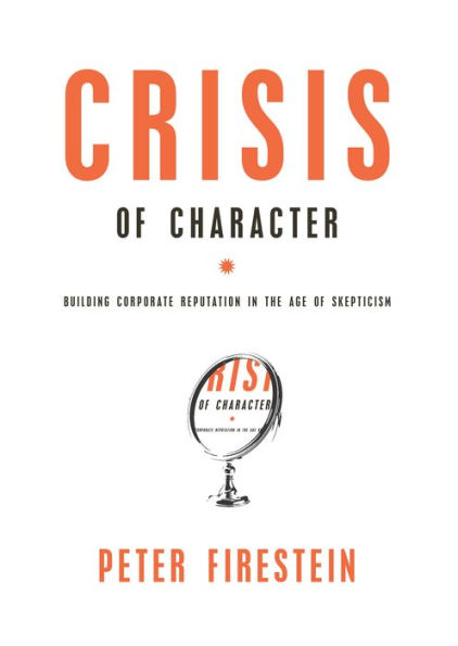 Crisis of Character: Building Corporate Reputation in the Age of Skepticism