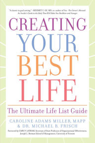 Title: Creating Your Best Life: The Ultimate Life List Guide, Author: Caroline Adams Miller MAPP