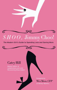 Title: Shoo, Jimmy Choo!: The Modern Girl's Guide to Spending Less and Saving More, Author: Catey Hill