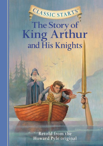 The Story of King Arthur and His Knights (Classic Starts Series)